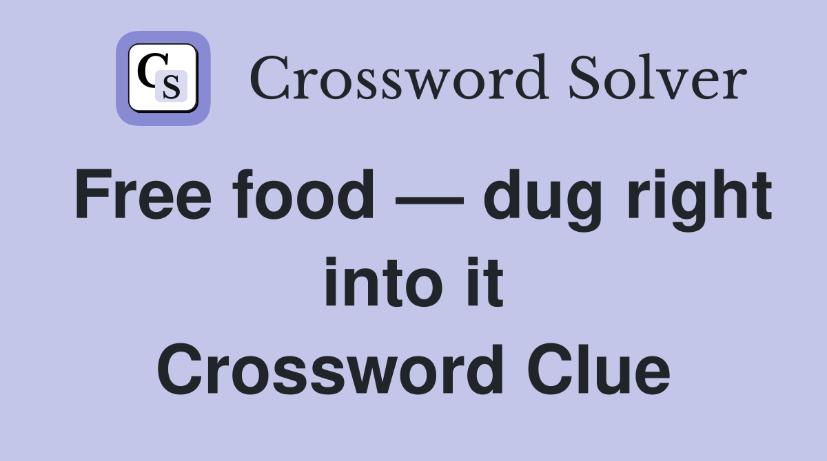 Free food — dug right into it Crossword Clue