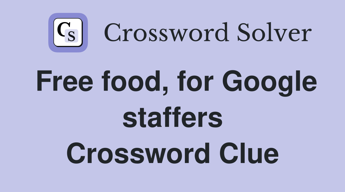 Free food, for Google staffers Crossword Clue