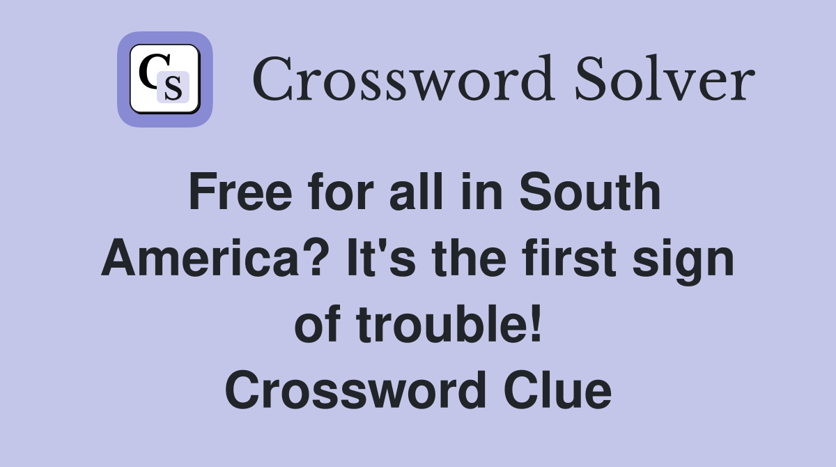 Free for all in South America? It's the first sign of trouble! Crossword Clue