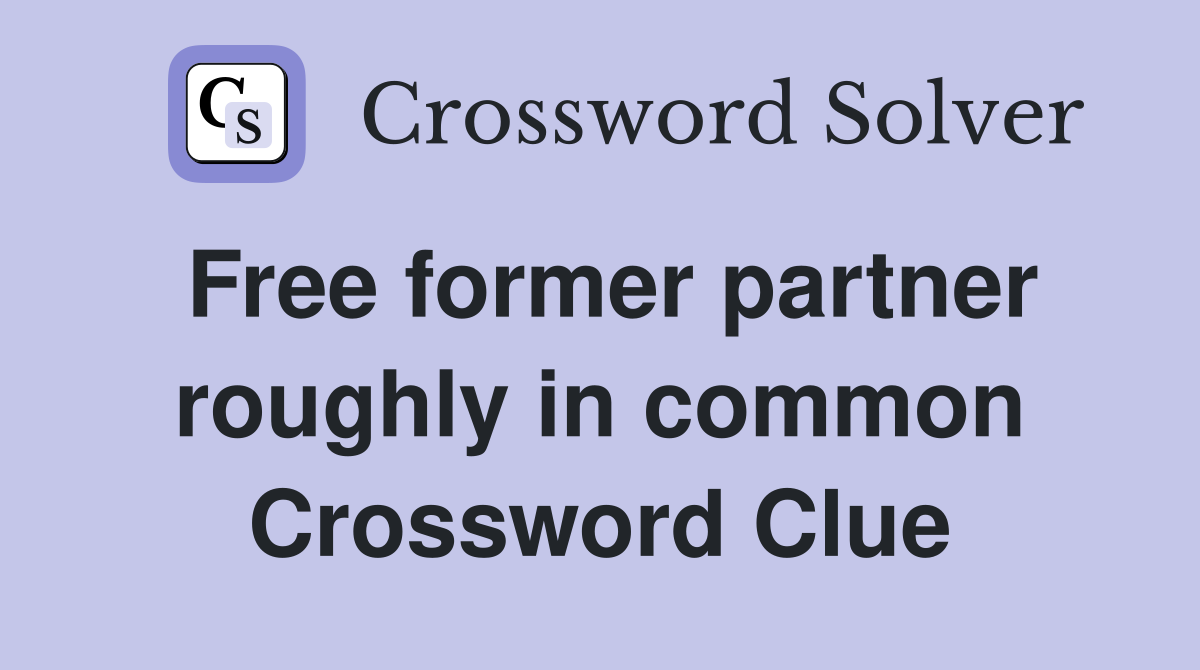Free former partner roughly in common Crossword Clue