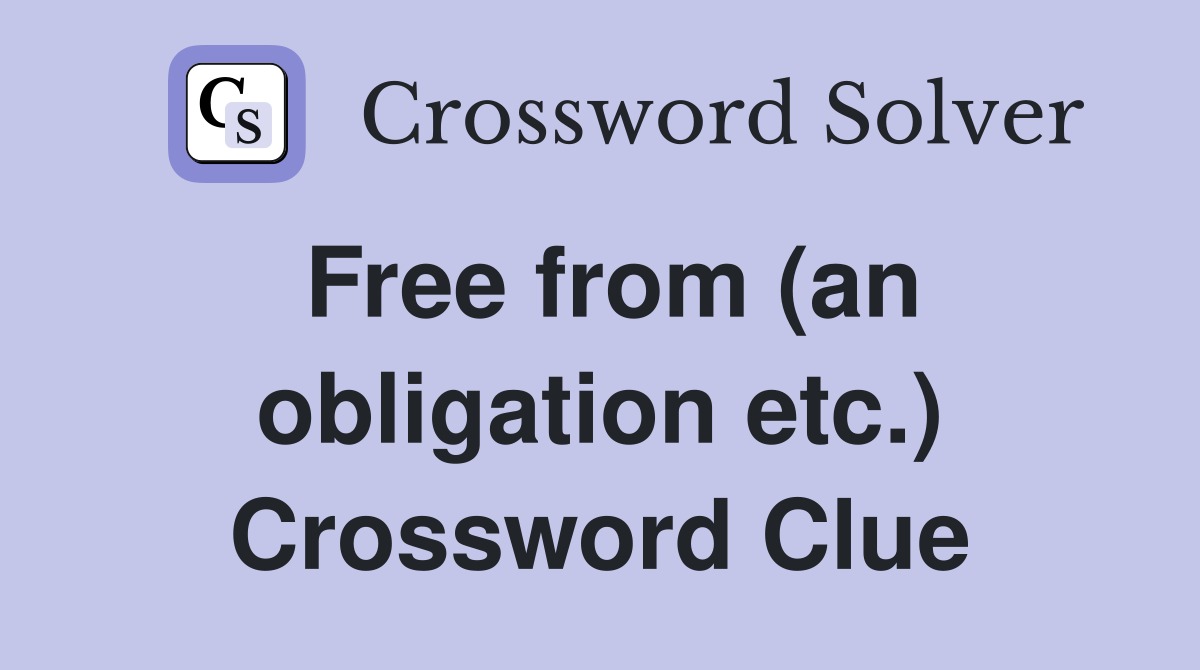 Free from (an obligation etc.) Crossword Clue