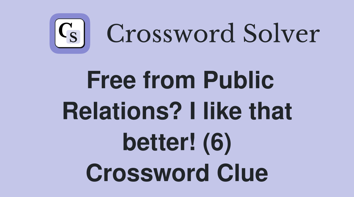 Free from Public Relations? I like that better! (6) Crossword Clue