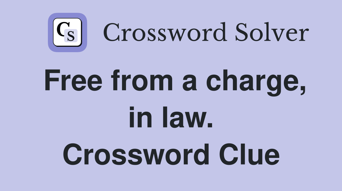 Free from a charge, in law. Crossword Clue