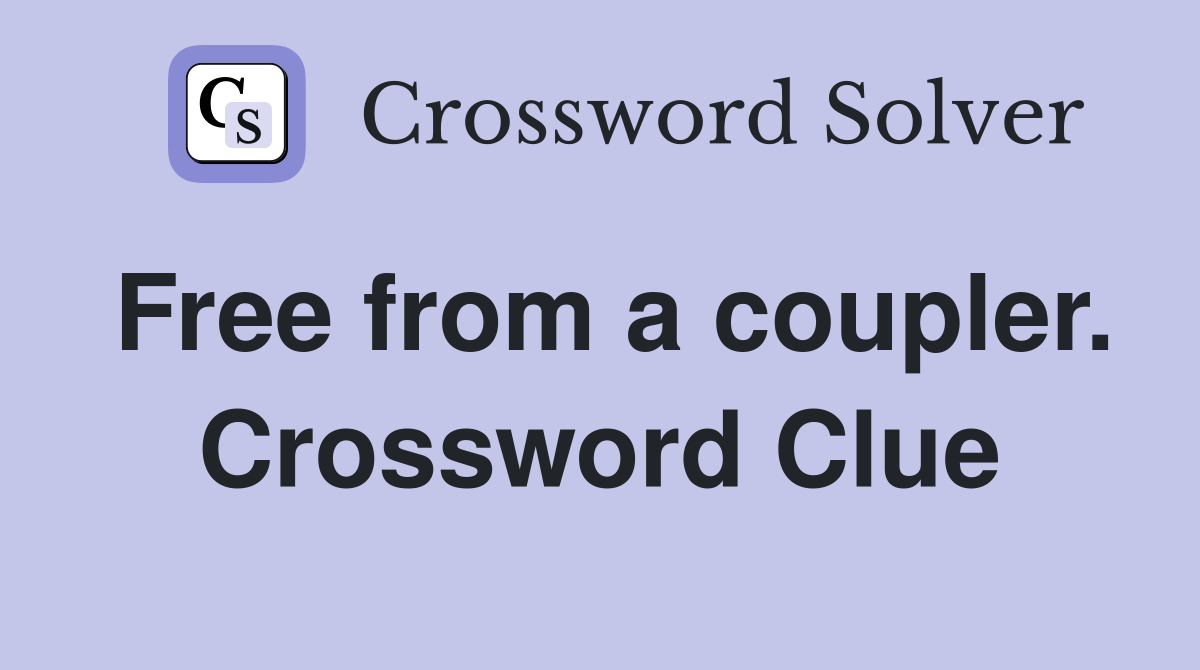 Free from a coupler. Crossword Clue