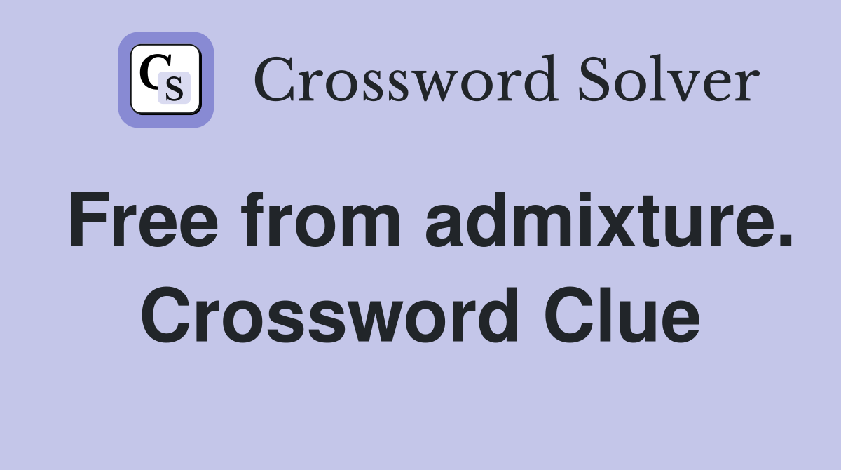 Free from admixture. Crossword Clue
