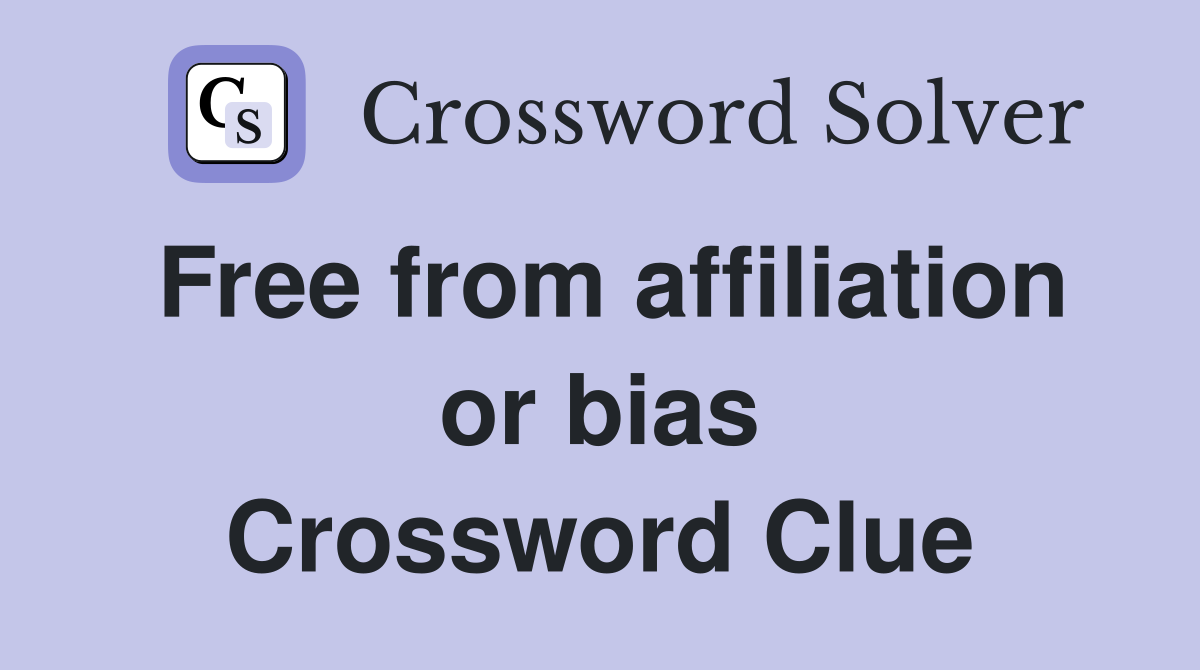 Free from affiliation or bias Crossword Clue
