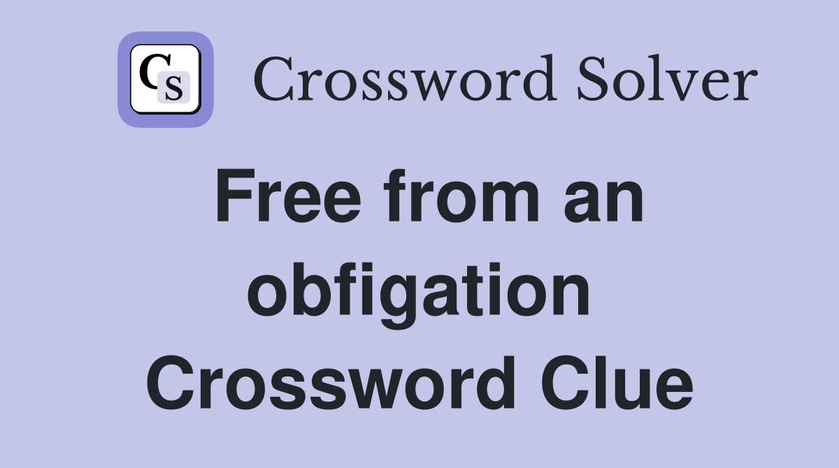 Free from an obfigation Crossword Clue