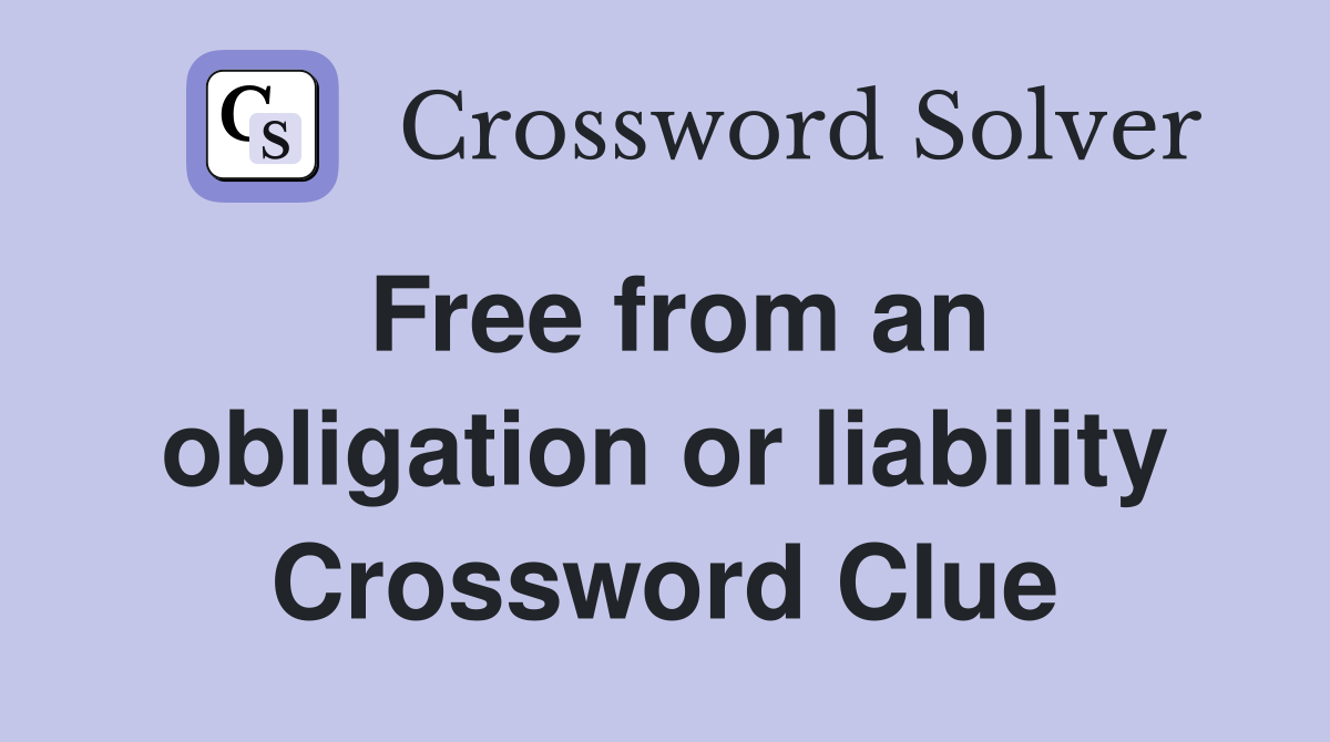 Free from an obligation or liability Crossword Clue