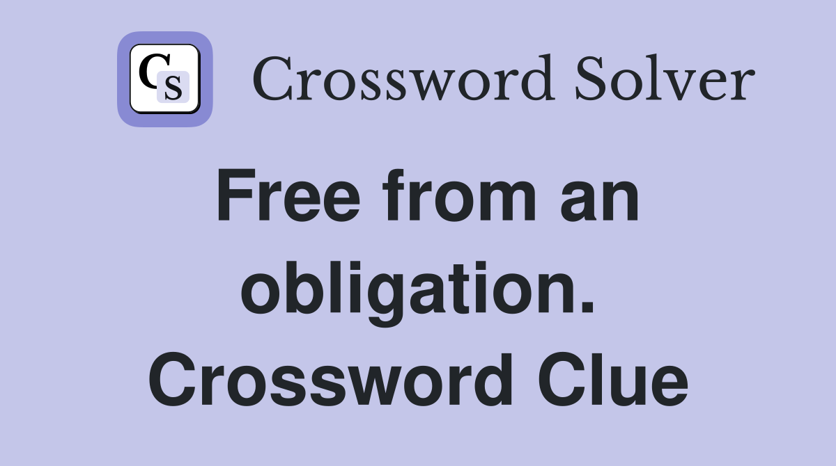 Free from an obligation. Crossword Clue