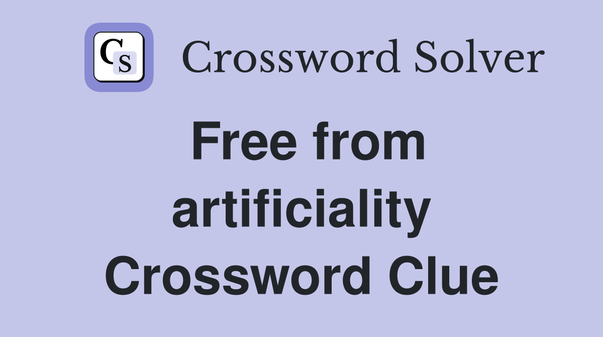 Free from artificiality Crossword Clue