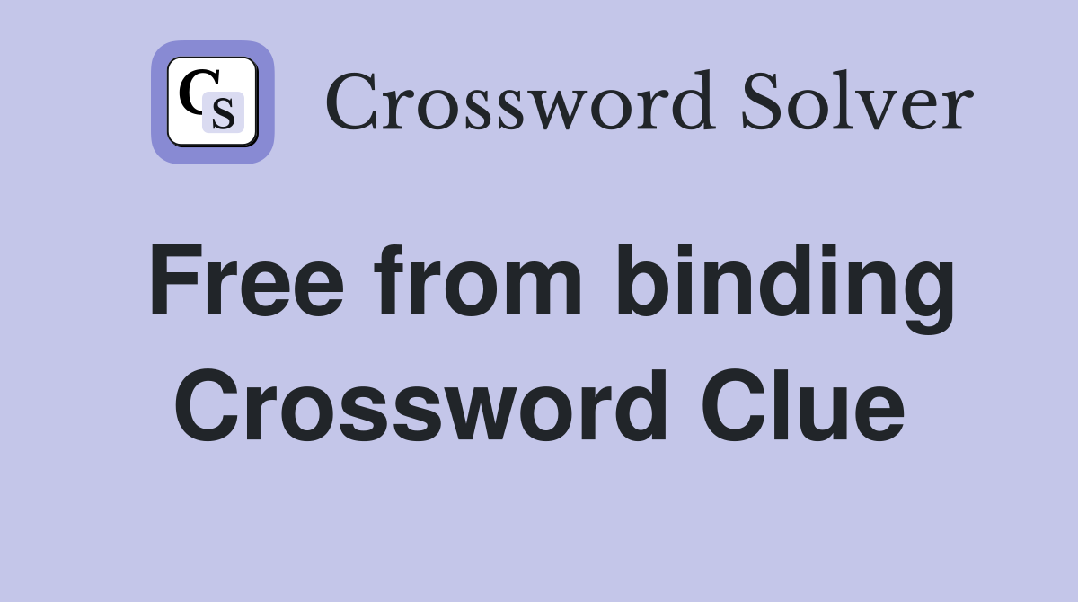 Free from binding Crossword Clue