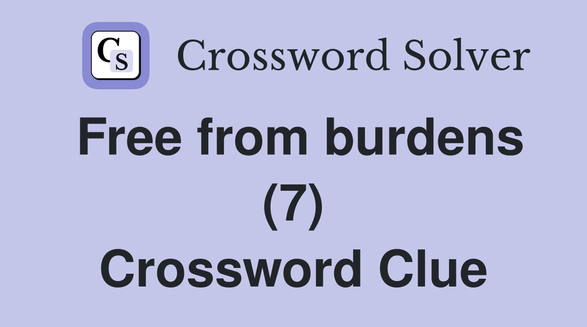 Free from burdens (7) Crossword Clue
