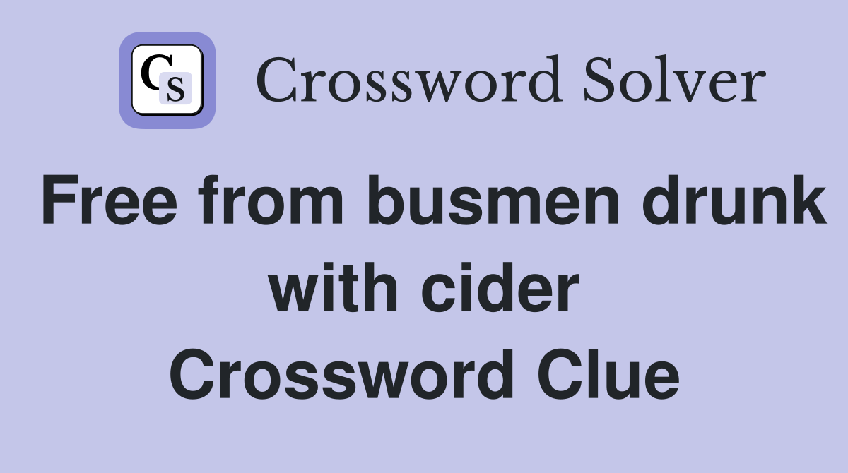 Free from busmen drunk with cider Crossword Clue