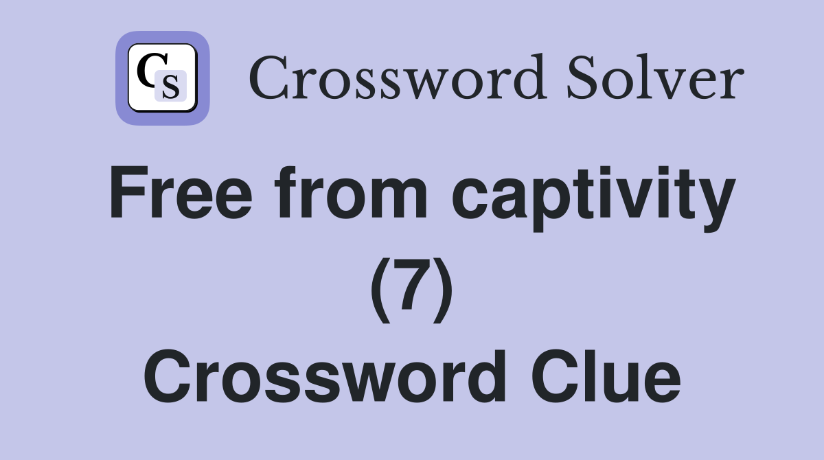 Free from captivity (7) Crossword Clue