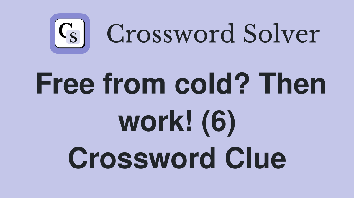 Free from cold? Then work! (6) Crossword Clue