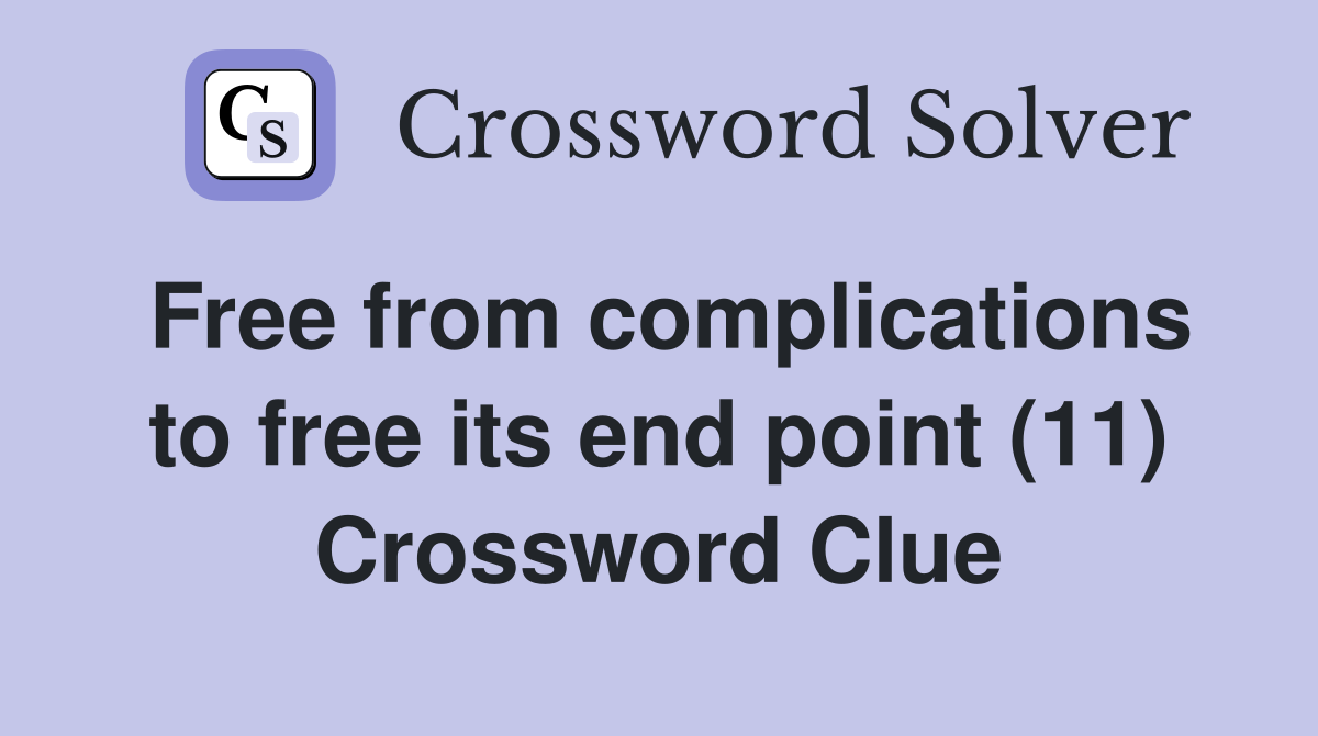 Free from complications to free its end point (11) Crossword Clue
