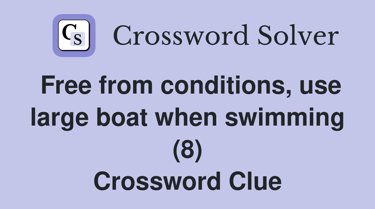 Free from conditions, use large boat when swimming (8) Crossword Clue