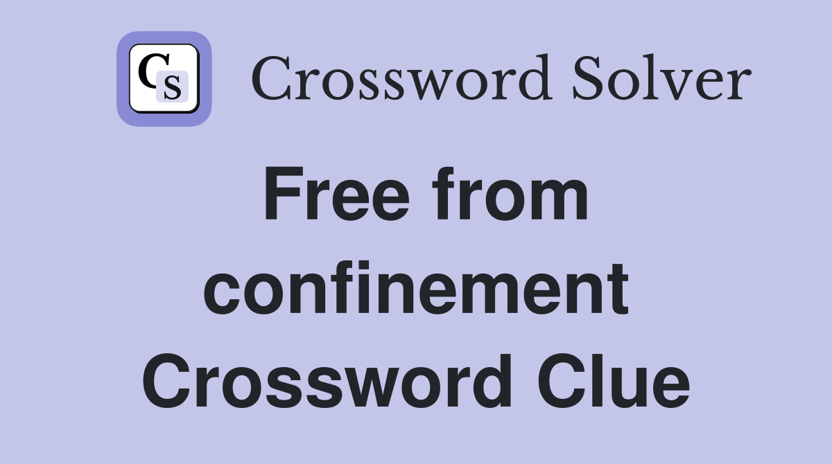 Free from confinement Crossword Clue