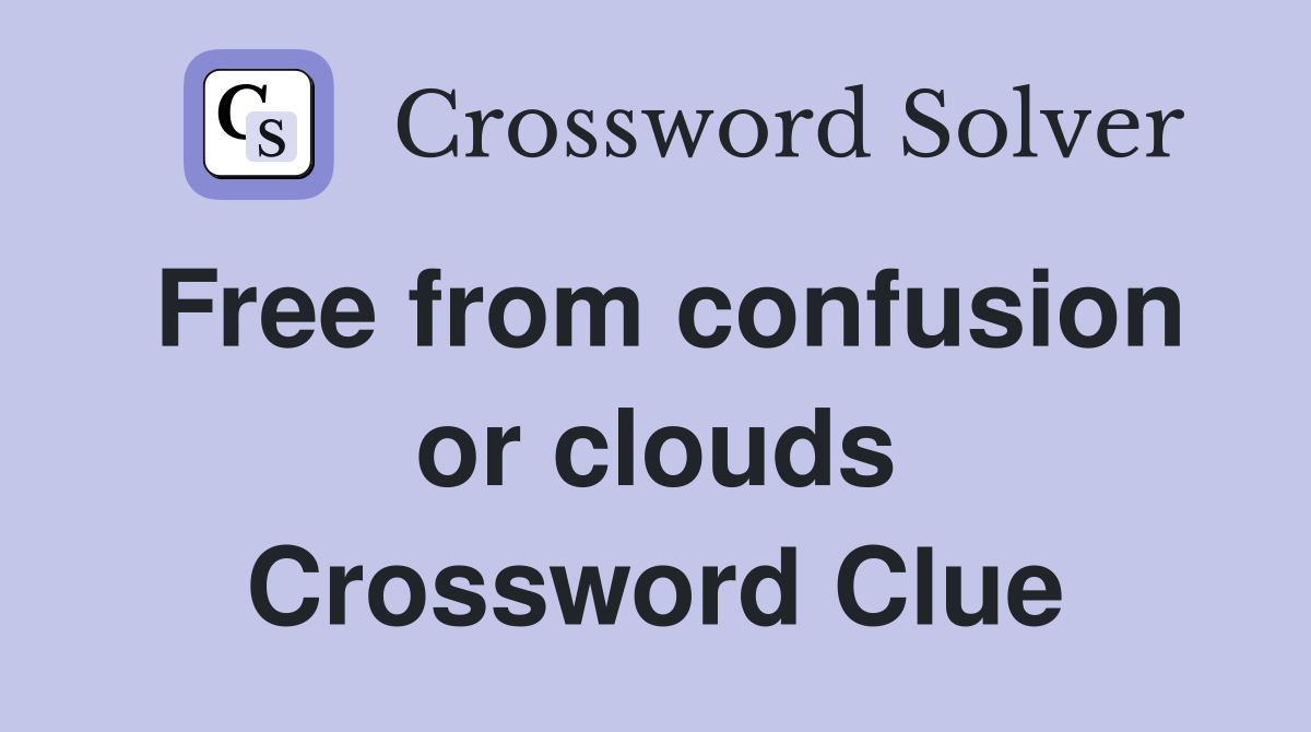 Free from confusion or clouds Crossword Clue