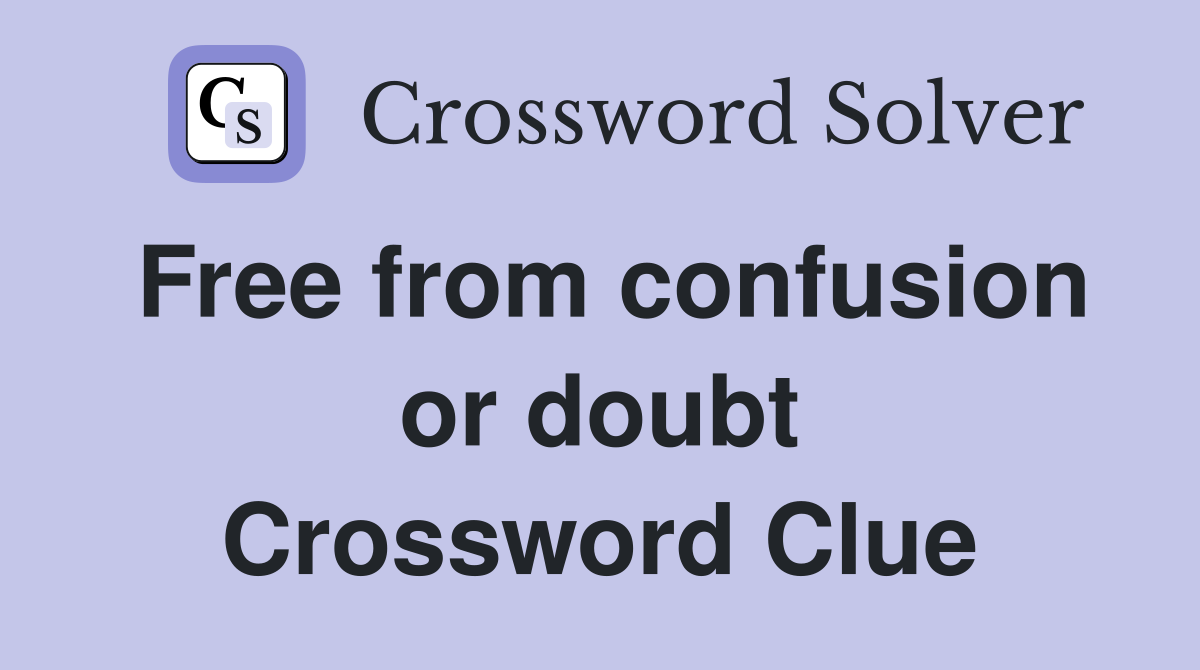 Free from confusion or doubt Crossword Clue