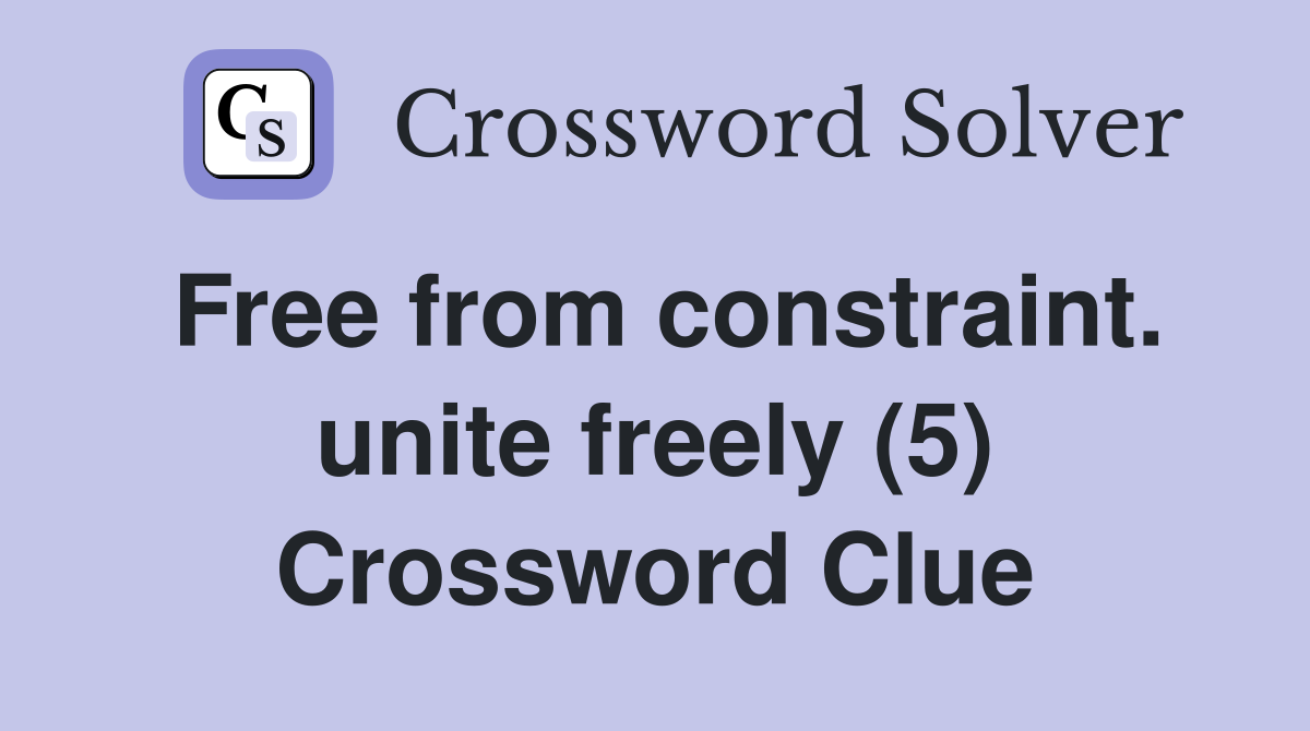 Free from constraint. unite freely (5) Crossword Clue