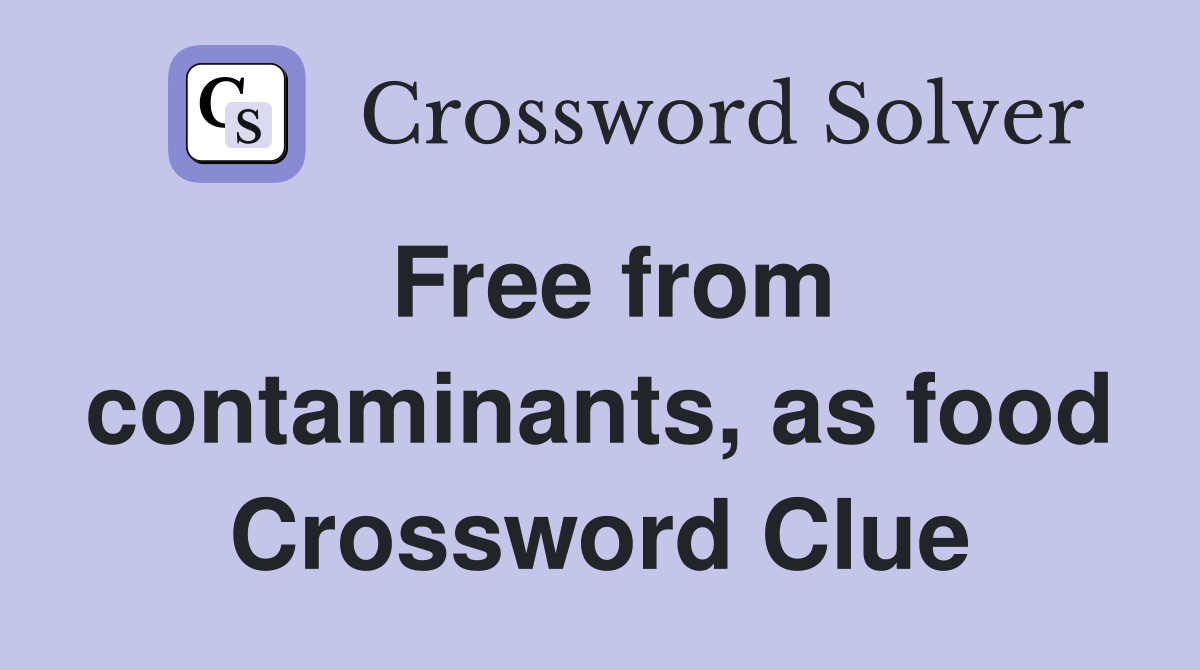Free from contaminants, as food Crossword Clue