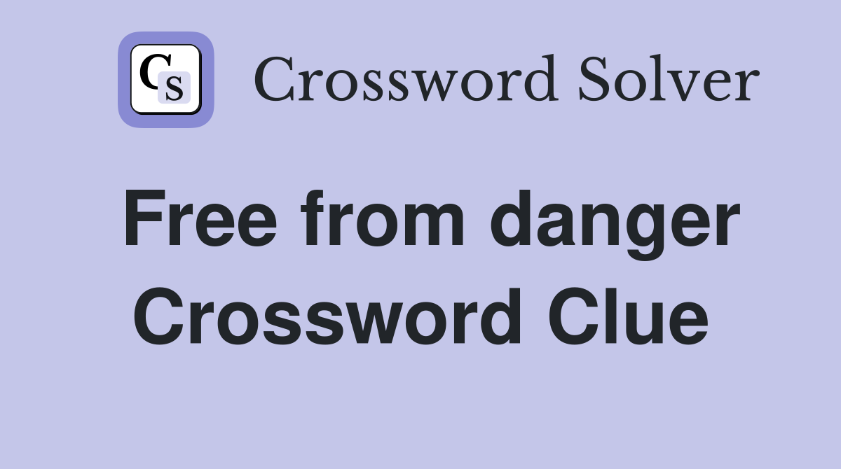Free from danger Crossword Clue