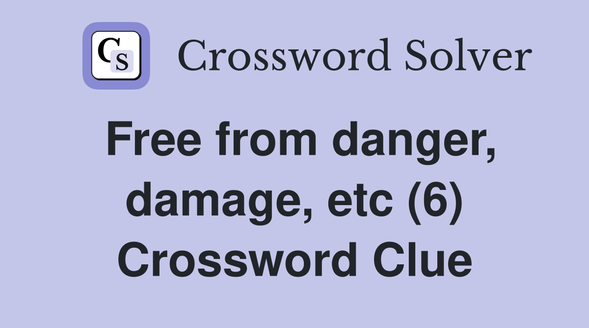 Free from danger, damage, etc (6) Crossword Clue
