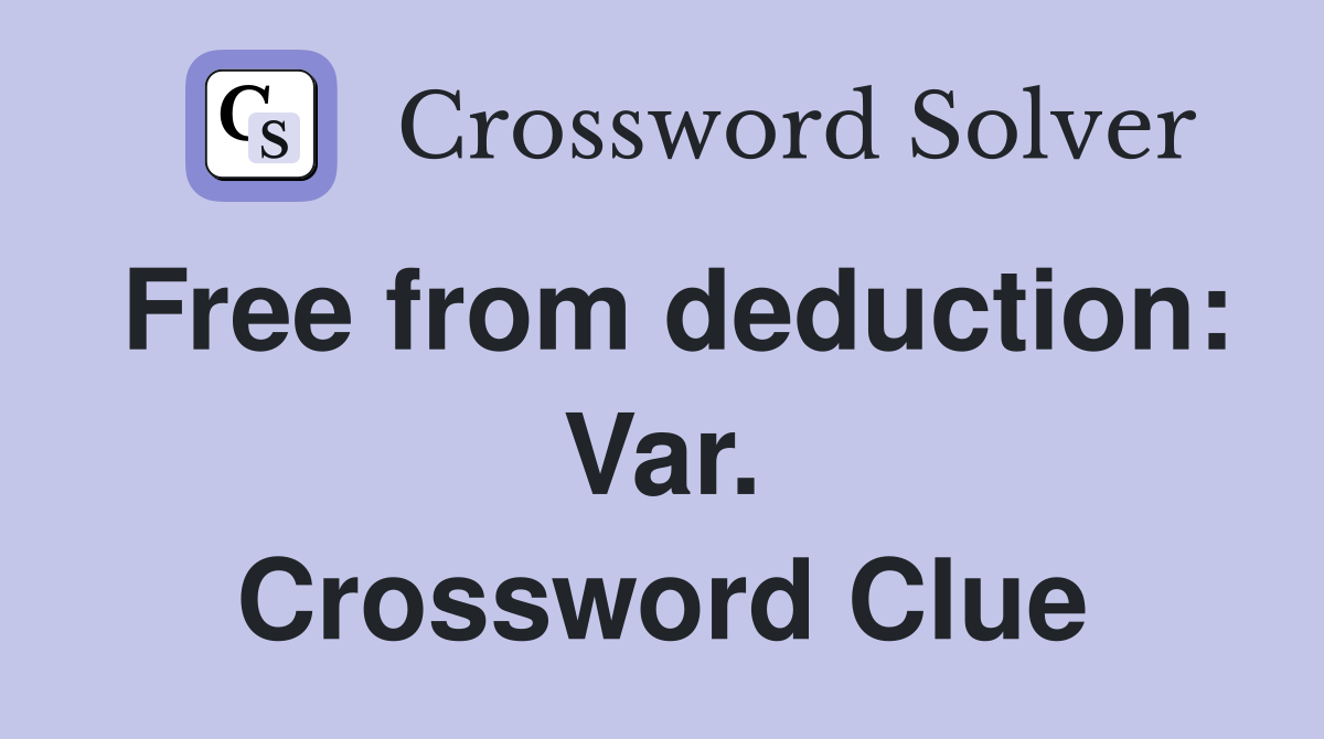 Free from deduction: Var. Crossword Clue