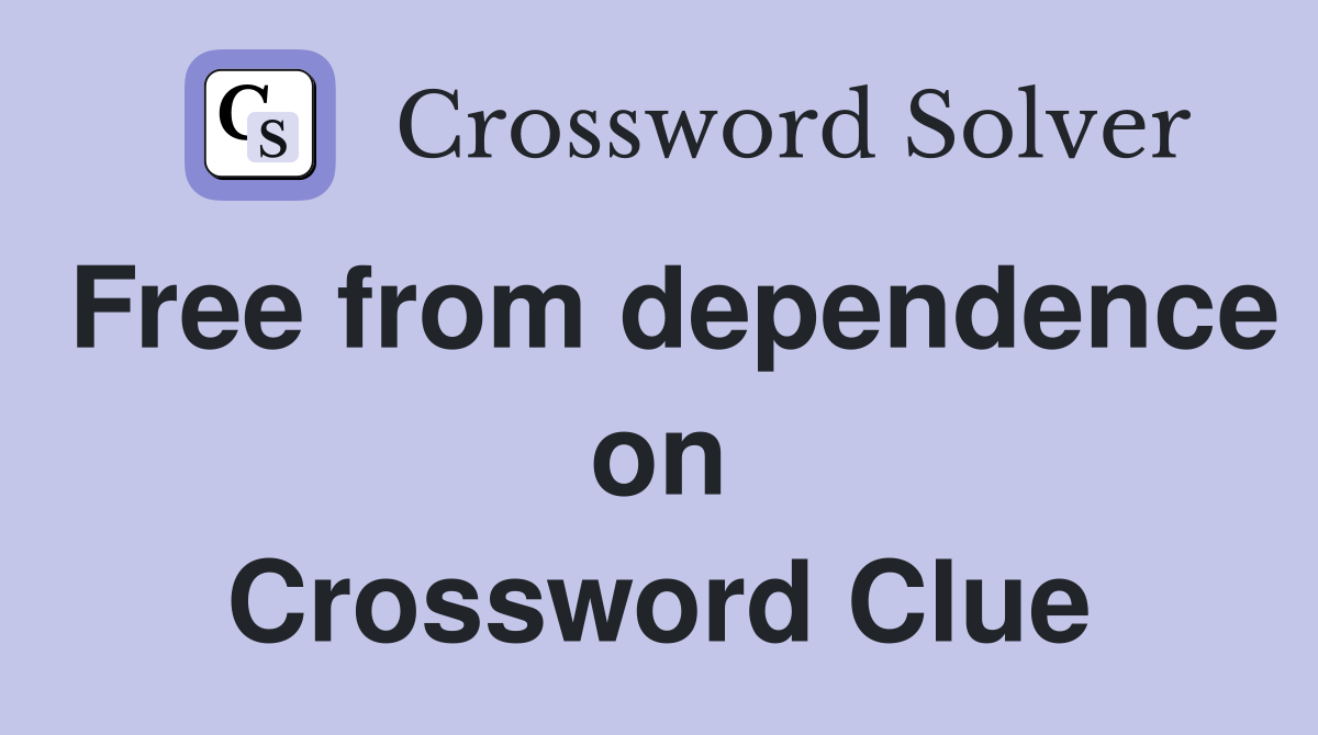 Free from dependence on Crossword Clue