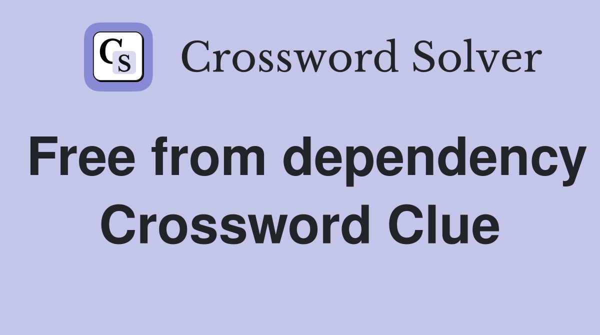 Free from dependency Crossword Clue