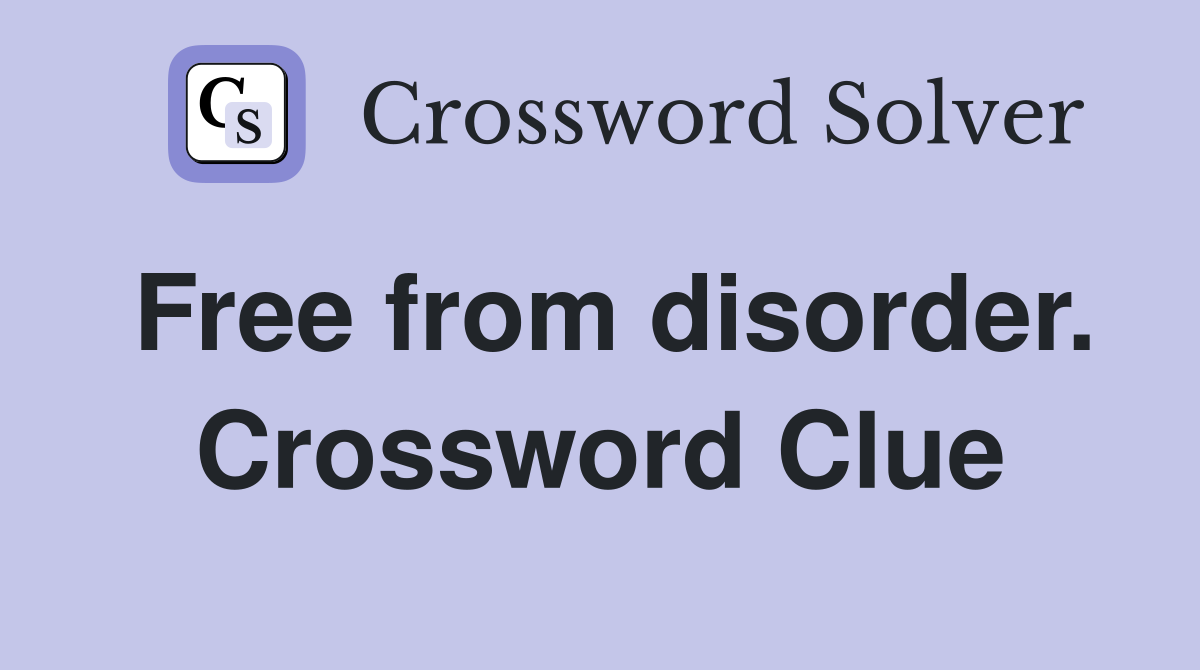Free from disorder. Crossword Clue