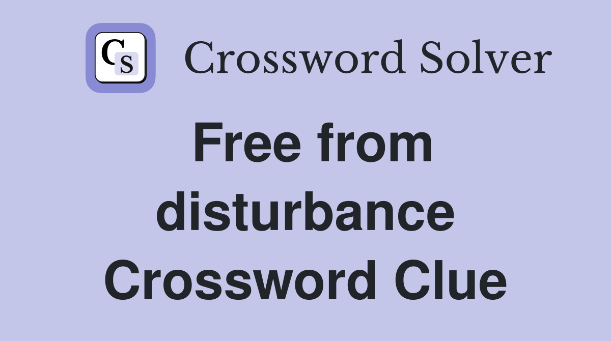 Free from disturbance Crossword Clue