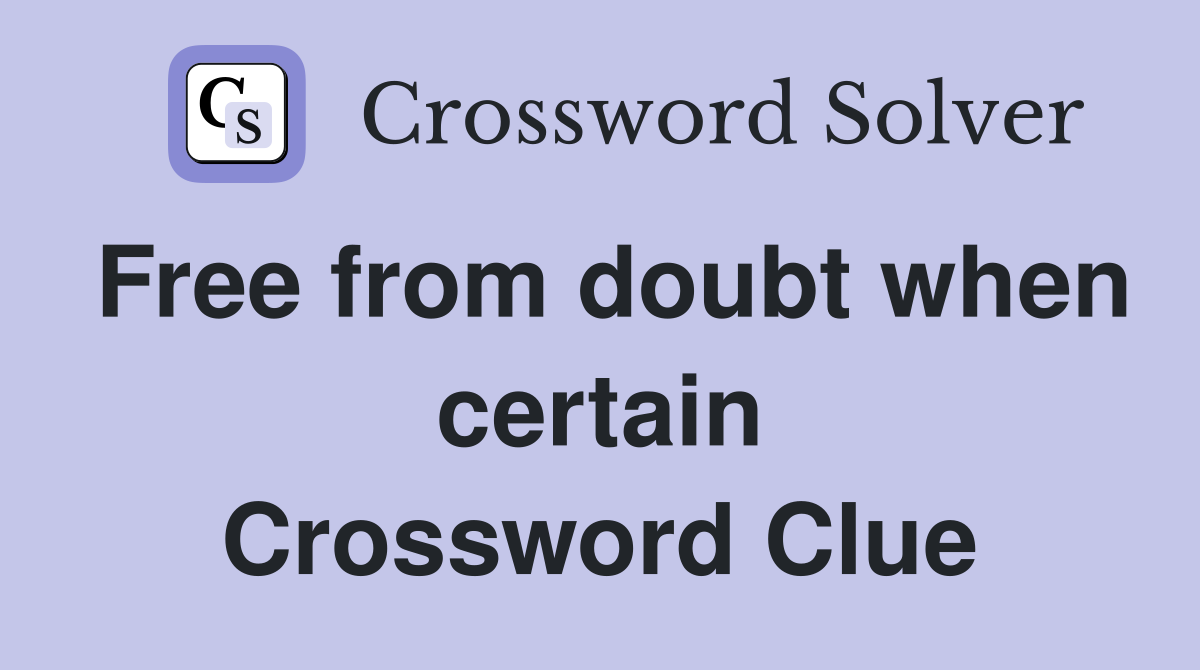 Free from doubt when certain Crossword Clue