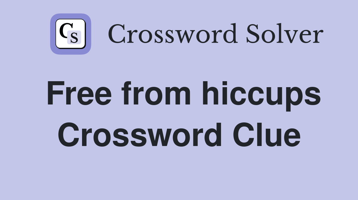 Free from hiccups Crossword Clue
