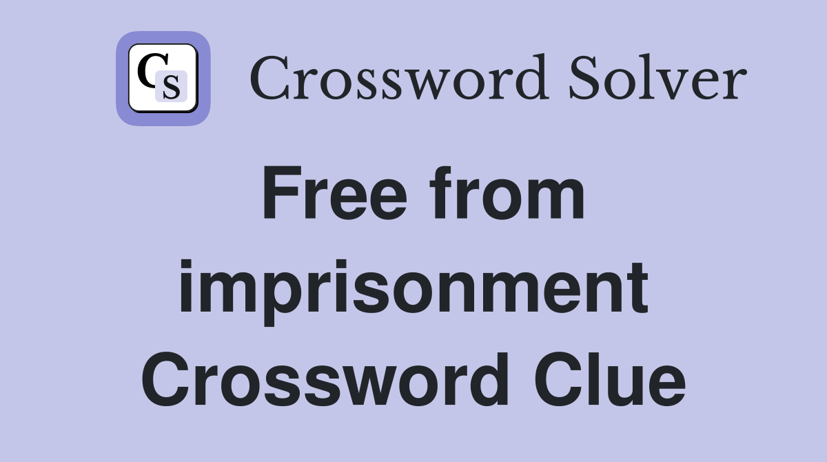 Free from imprisonment Crossword Clue
