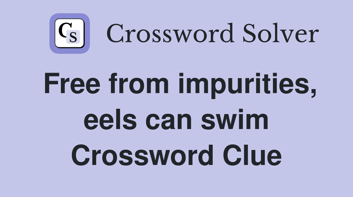 Free from impurities, eels can swim Crossword Clue