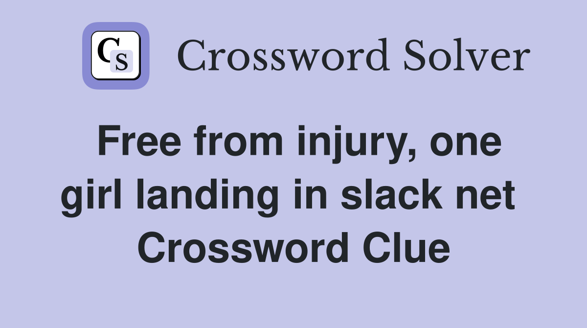Free from injury, one girl landing in slack net  Crossword Clue