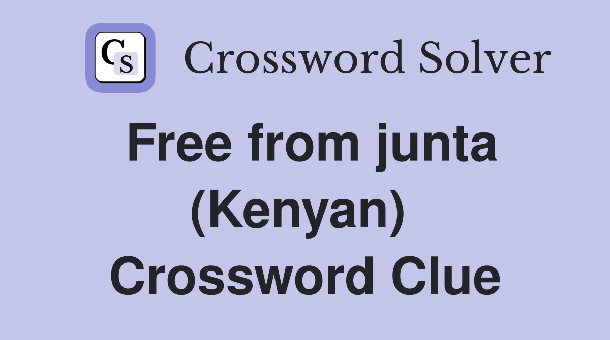 Free from junta (Kenyan)  Crossword Clue