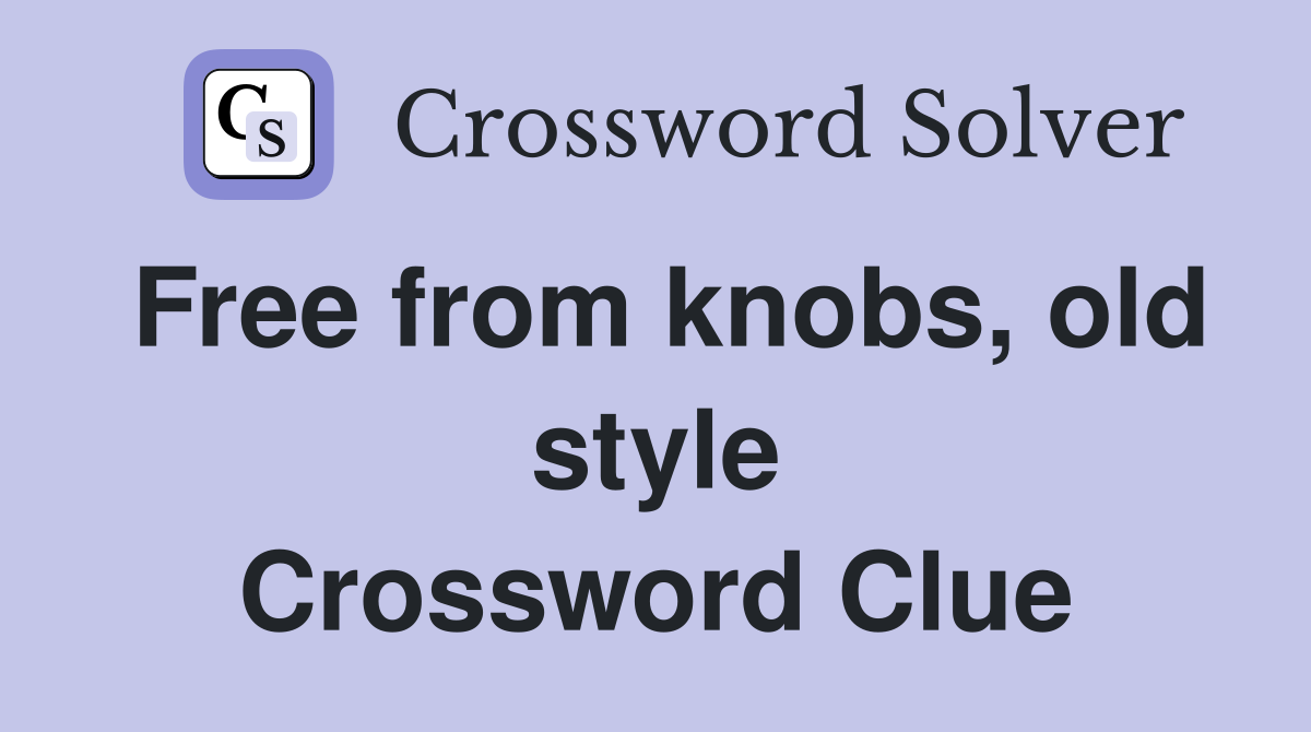 Free from knobs, old style Crossword Clue
