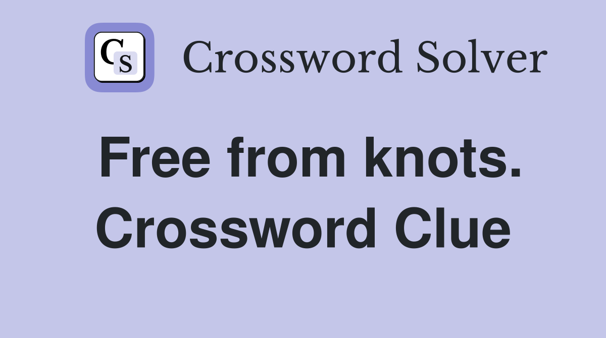 Free from knots. Crossword Clue