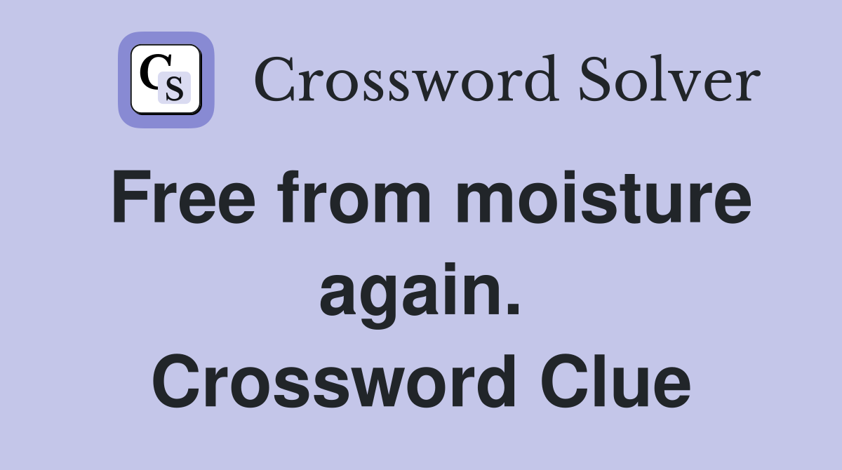 Free from moisture again. Crossword Clue