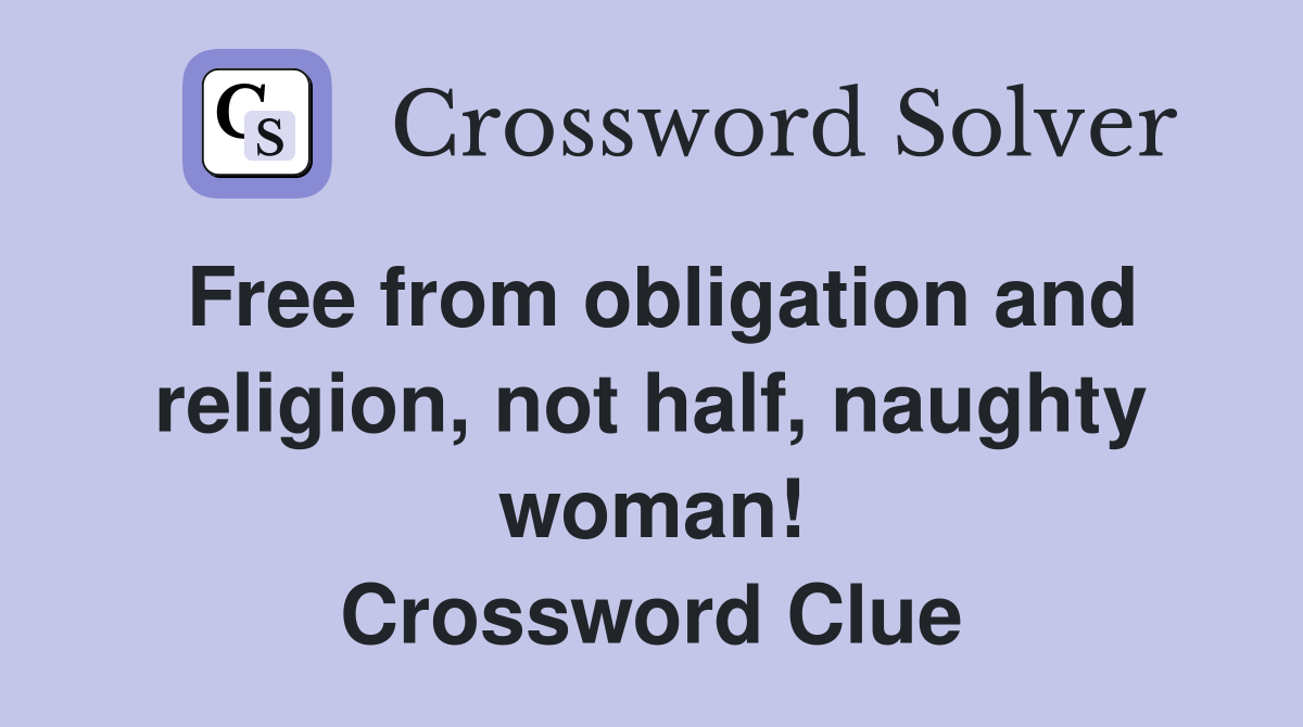 Free from obligation and religion, not half, naughty woman! Crossword Clue
