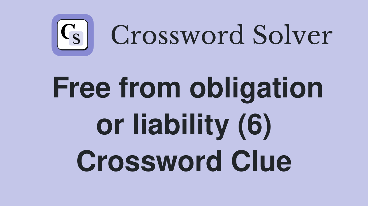 Free from obligation or liability (6) Crossword Clue