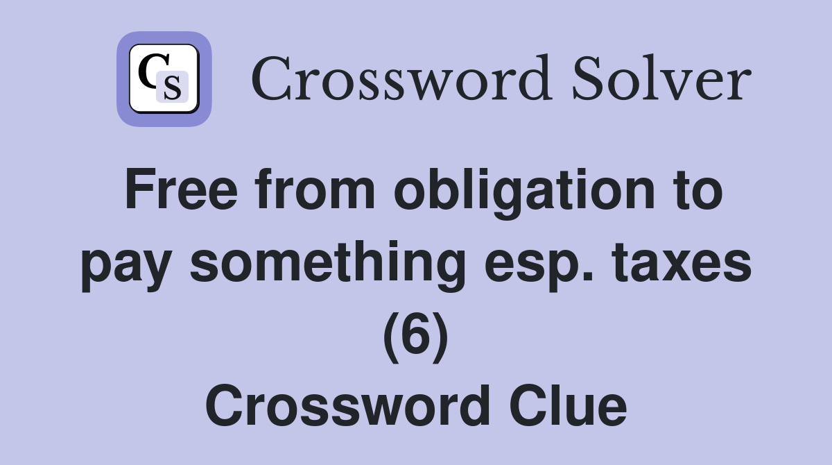 Free from obligation to pay something esp. taxes (6) Crossword Clue