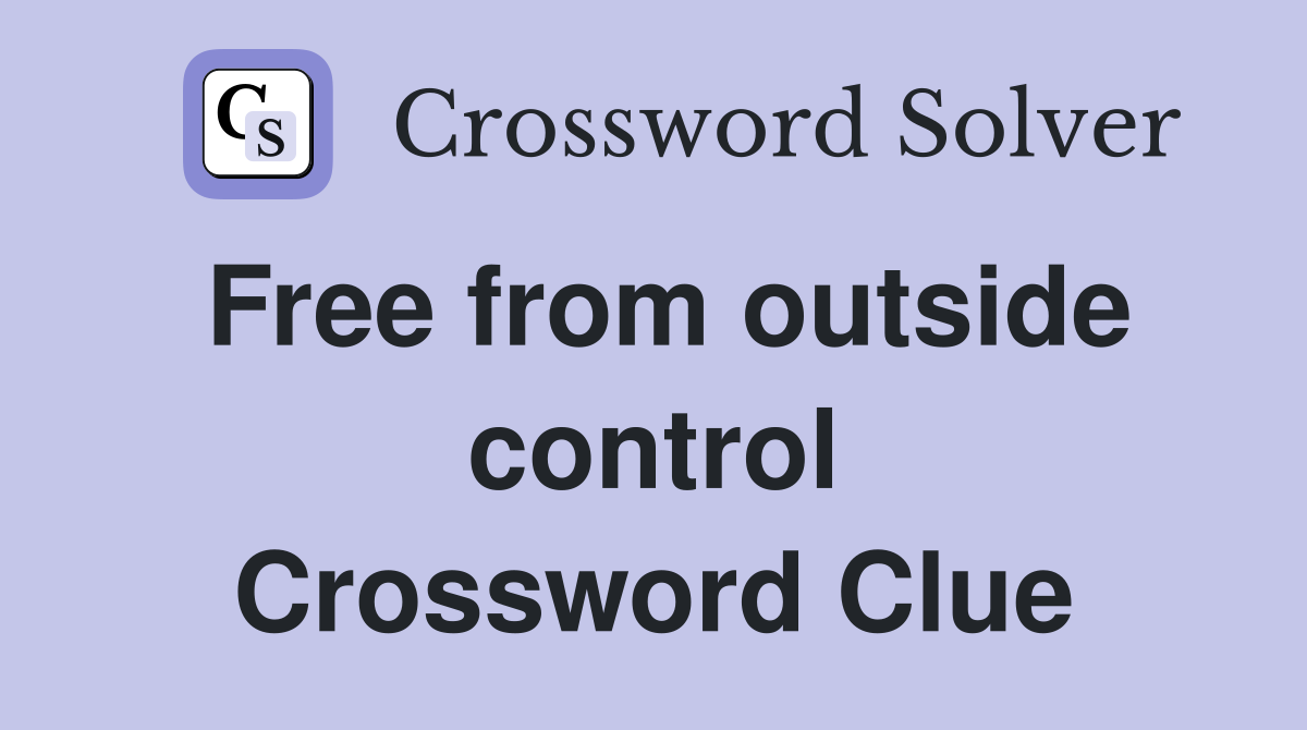 Free from outside control Crossword Clue