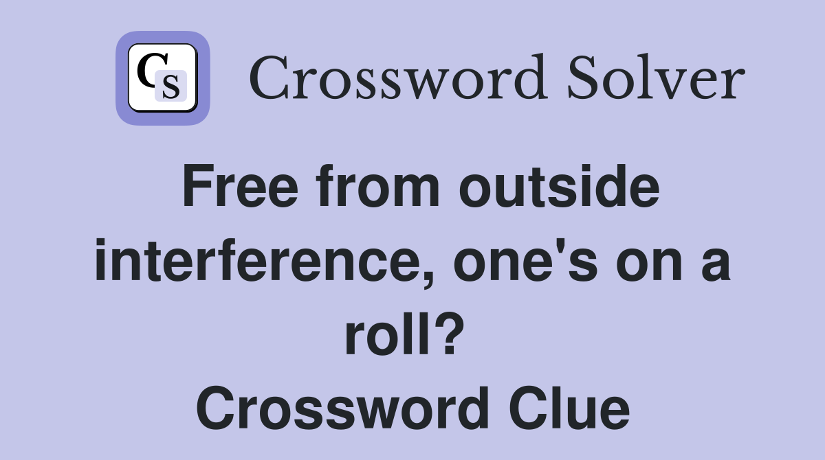 Free from outside interference, one's on a roll?  Crossword Clue