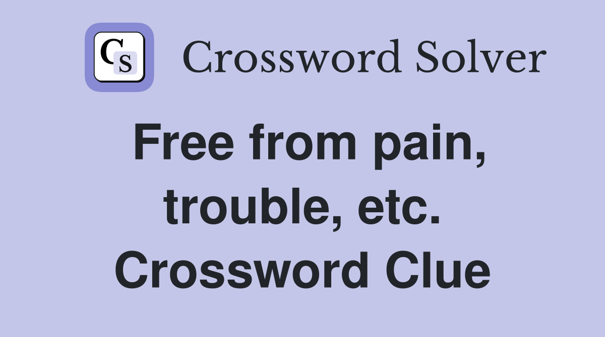 Free from pain, trouble, etc. Crossword Clue