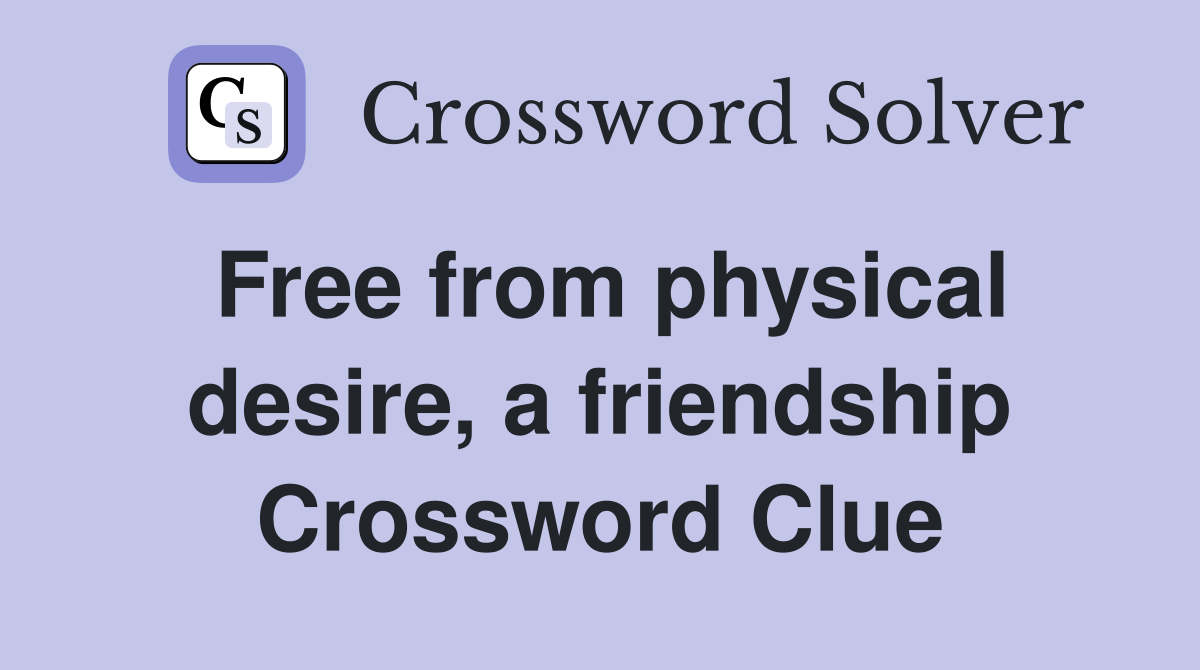 Free from physical desire, a friendship Crossword Clue