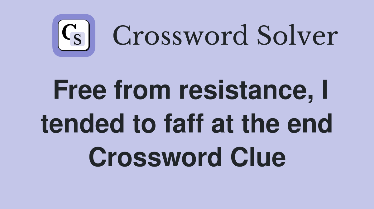 Free from resistance, I tended to faff at the end Crossword Clue